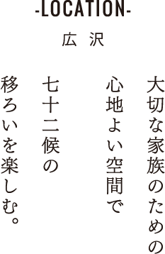 -LOCATION- 広沢 大切な家族のための心地よい空間で 七十二候の移ろいを楽しむ。